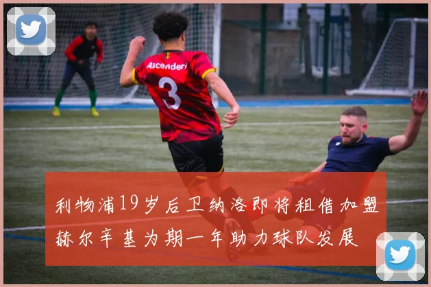 利物浦19岁后卫纳洛即将租借加盟赫尔辛基为期一年助力球队发展